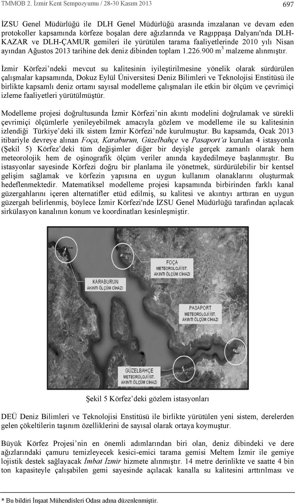 İzmir Körfezi ndeki mevcut su kalitesinin iyileştirilmesine yönelik olarak sürdürülen çal şmalar kapsam nda, Dokuz Eylül Üniversitesi Deniz Bilimleri ve Teknolojisi Enstitüsü ile birlikte kapsaml