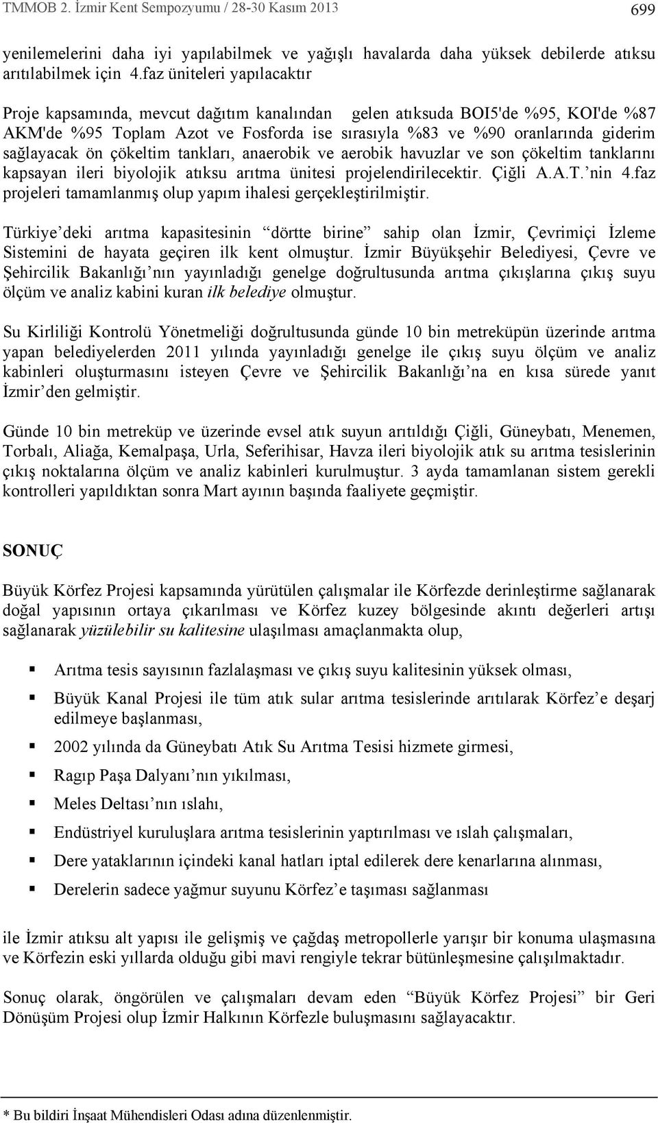 sağlayacak ön çökeltim tanklar, anaerobik ve aerobik havuzlar ve son çökeltim tanklar n kapsayan ileri biyolojik at ksu ar tma ünitesi projelendirilecektir. Çiğli A.A.T. nin 4.