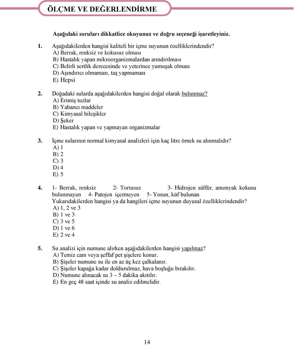 Doğadaki sularda aşağıdakilerden hangisi doğal olarak bulunmaz? A) Erimiş tuzlar B) Yabancı maddeler C) Kimyasal bileşikler D) Şeker E) Hastalık yapan ve yapmayan organizmalar 3.