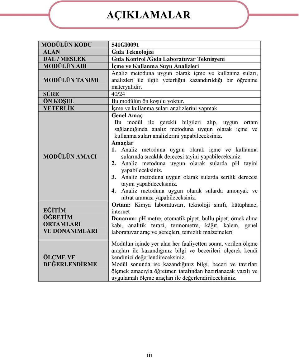 YETERLİK İçme ve kullanma suları analizlerini yapmak Genel Amaç Bu modül ile gerekli bilgileri alıp, uygun ortam sağlandığında analiz metoduna uygun olarak içme ve kullanma suları analizlerini