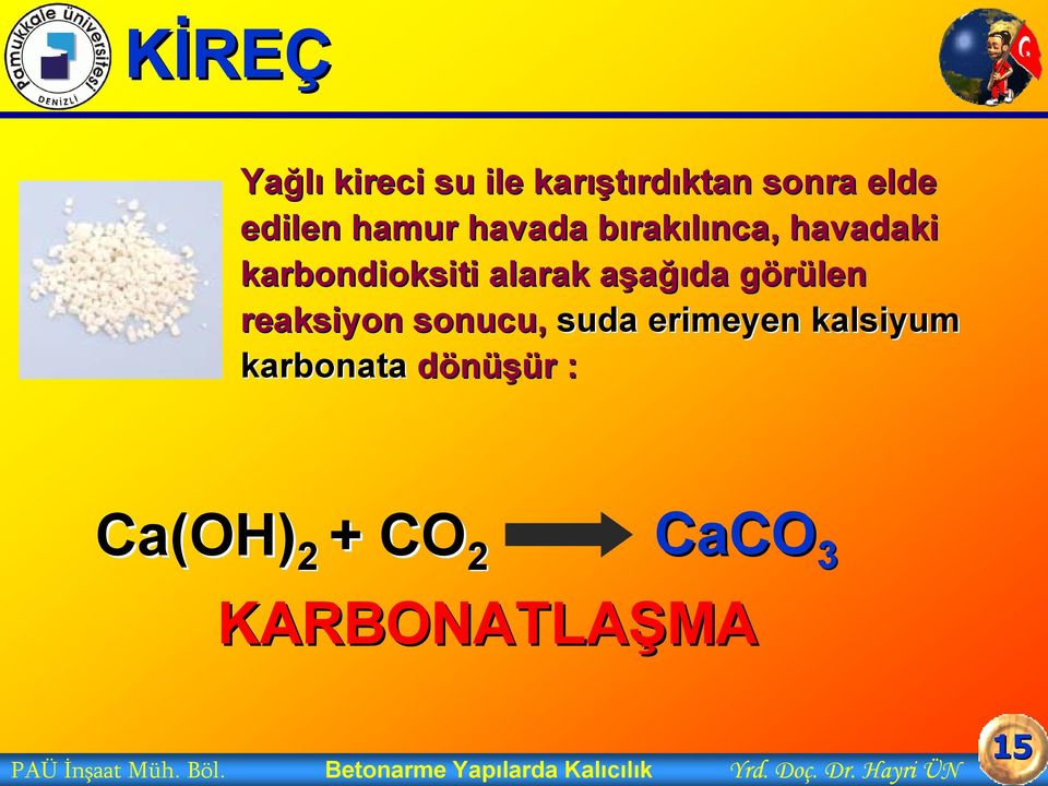 sonucu, suda erimeyen kalsiyum karbonata dönüşür r : Ca(OH) 2 + CO 2 CaCO 3