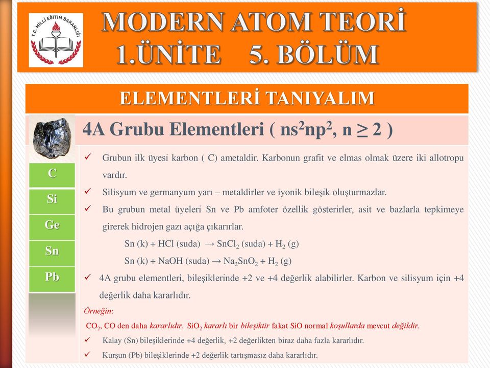 Sn (k) + HCl (suda) SnCl 2 (suda) + H 2 (g) Sn (k) + NaOH (suda) Na 2 SnO 2 + H 2 (g) 4A grubu elementleri, bileşiklerinde +2 ve +4 değerlik alabilirler.