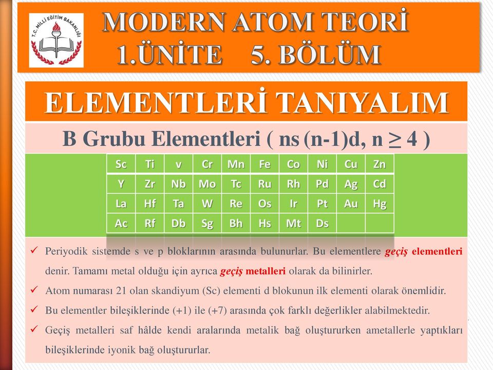 Tamamı metal olduğu için ayrıca geçiş metalleri olarak da bilinirler. Atom numarası 21 olan skandiyum (Sc) elementi d blokunun ilk elementi olarak önemlidir.