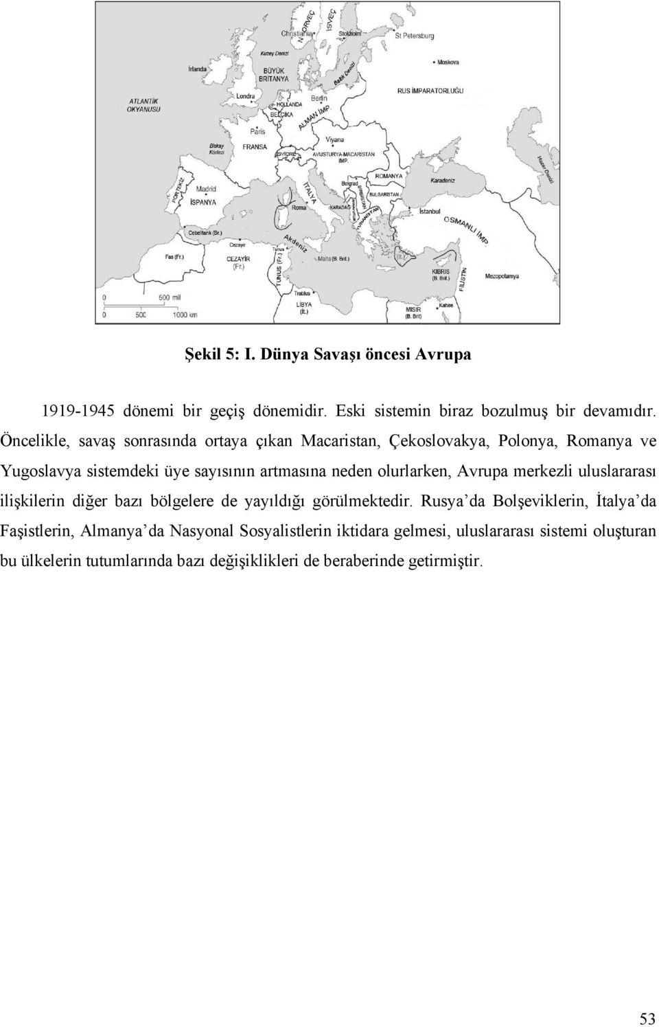 olurlarken, Avrupa merkezli uluslararası ilişkilerin diğer bazı bölgelere de yayıldığı görülmektedir.