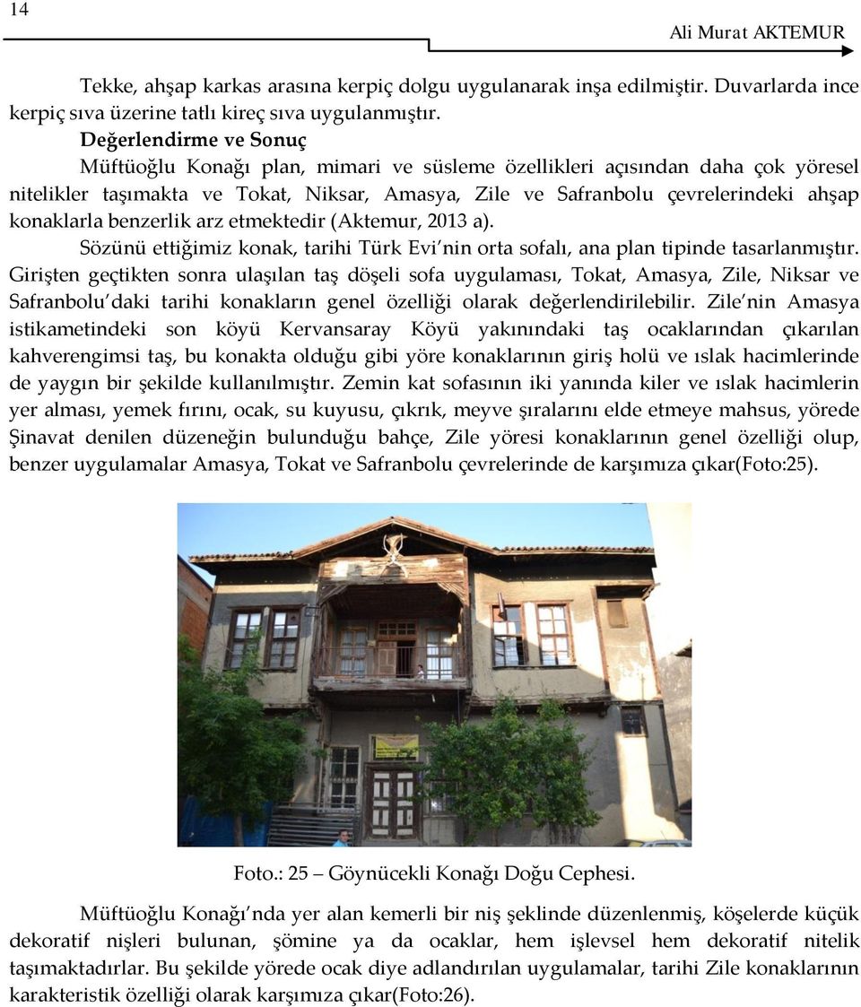 konaklarla benzerlik arz etmektedir (Aktemur, 2013 a). Sözünü ettiğimiz konak, tarihi Türk Evi nin orta sofalı, ana plan tipinde tasarlanmıştır.