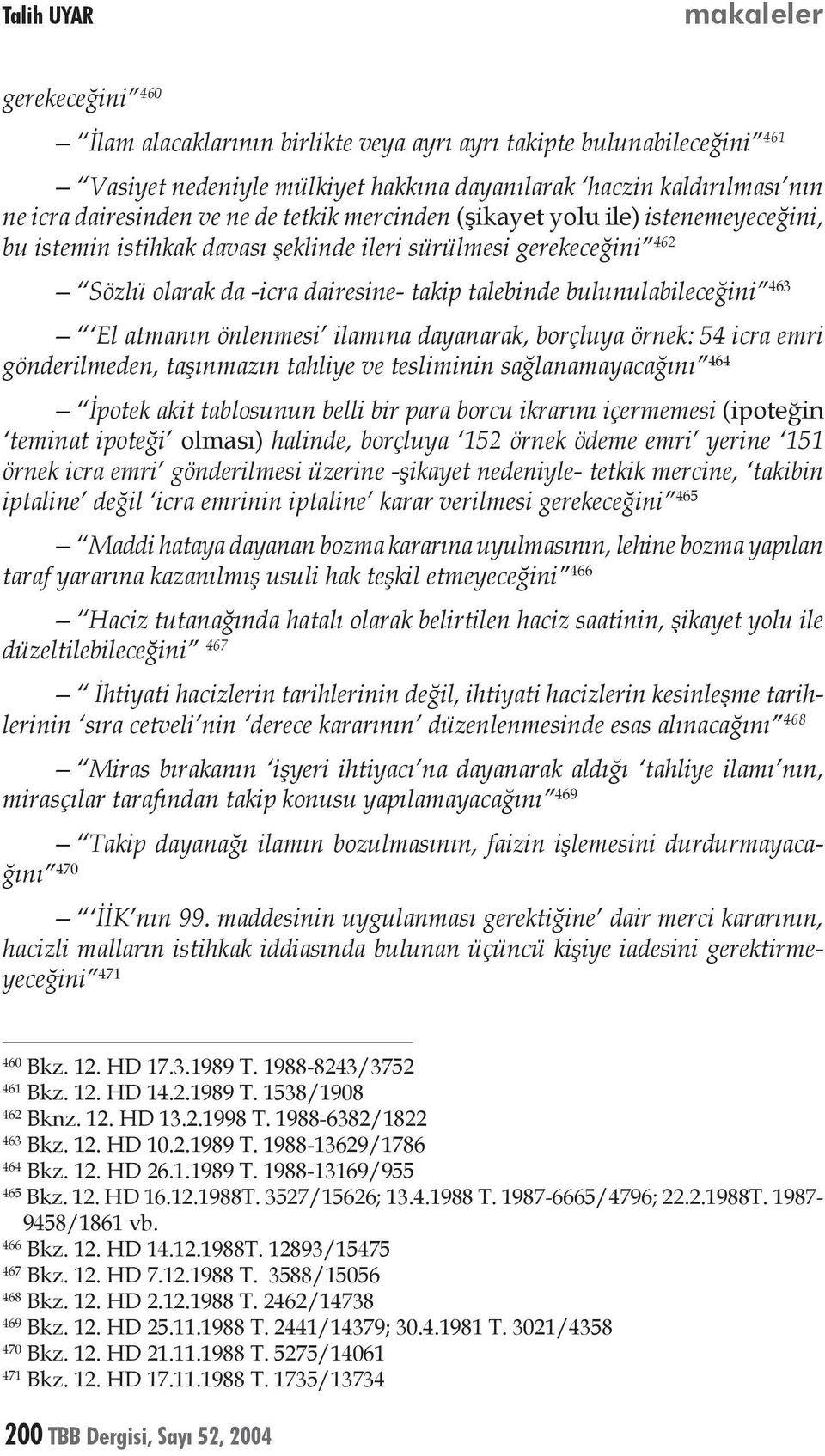 bulunulabileceğini 463 El atmanın önlenmesi ilamına dayanarak, borçluya örnek: 54 icra emri gönderilmeden, taşınmazın tahliye ve tesliminin sağlanamayacağını 464 İpotek akit tablosunun belli bir para