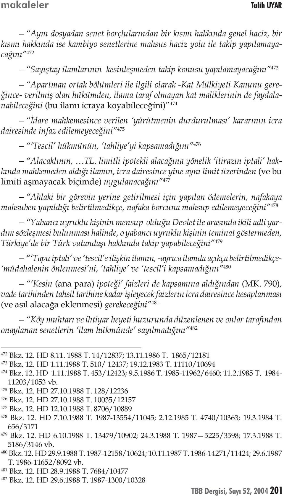 faydalanabileceğini (bu ilamı icraya koyabileceğini) 474 İdare mahkemesince verilen yürütmenin durdurulması kararının icra dairesinde infaz edilemeyeceğini 475 Tescil hükmünün, tahliye yi