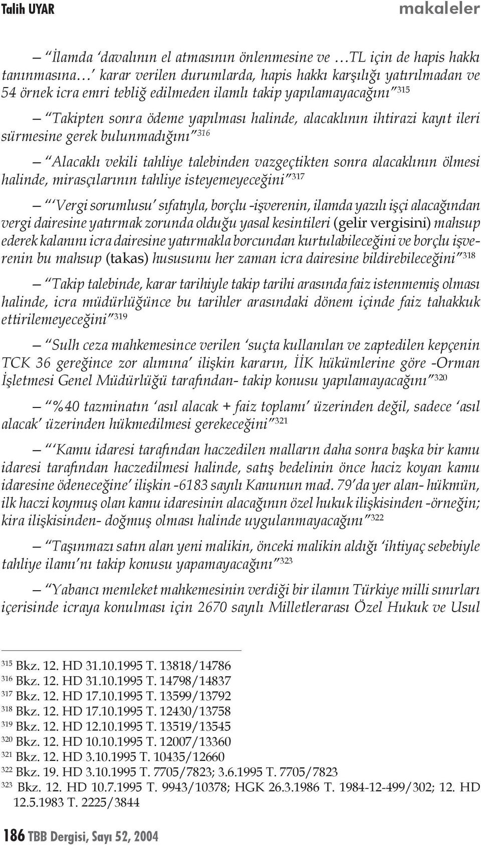 sonra alacaklının ölmesi halinde, mirasçılarının tahliye isteyemeyeceğini 317 Vergi sorumlusu sıfatıyla, borçlu -işverenin, ilamda yazılı işçi alacağından vergi dairesine yatırmak zorunda olduğu