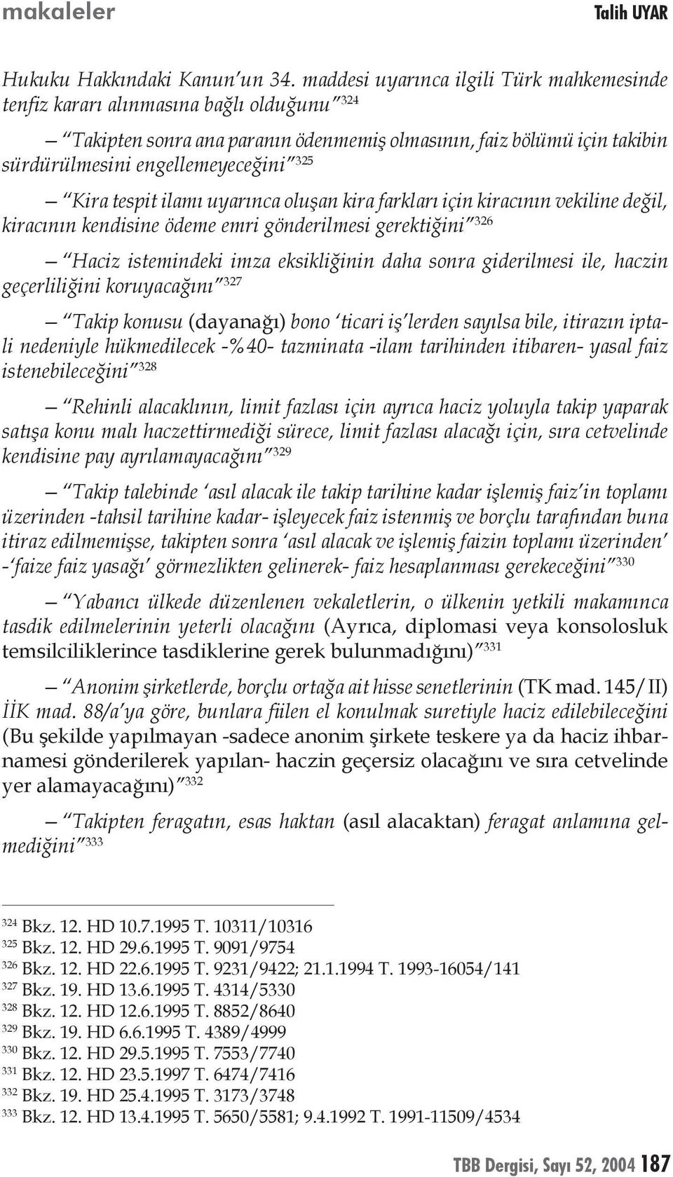 Kira tespit ilamı uyarınca oluşan kira farkları için kiracının vekiline değil, kiracının kendisine ödeme emri gönderilmesi gerektiğini 326 Haciz istemindeki imza eksikliğinin daha sonra giderilmesi