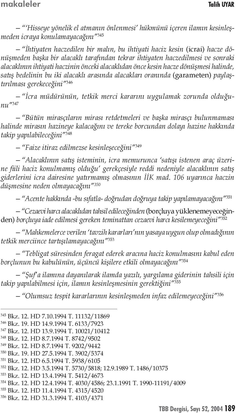 arasında alacakları oranında (garameten) paylaştırılması gerekeceğini 346 İcra müdürünün, tetkik merci kararını uygulamak zorunda olduğunu 347 Bütün mirasçıların mirası retdetmeleri ve başka mirasçı