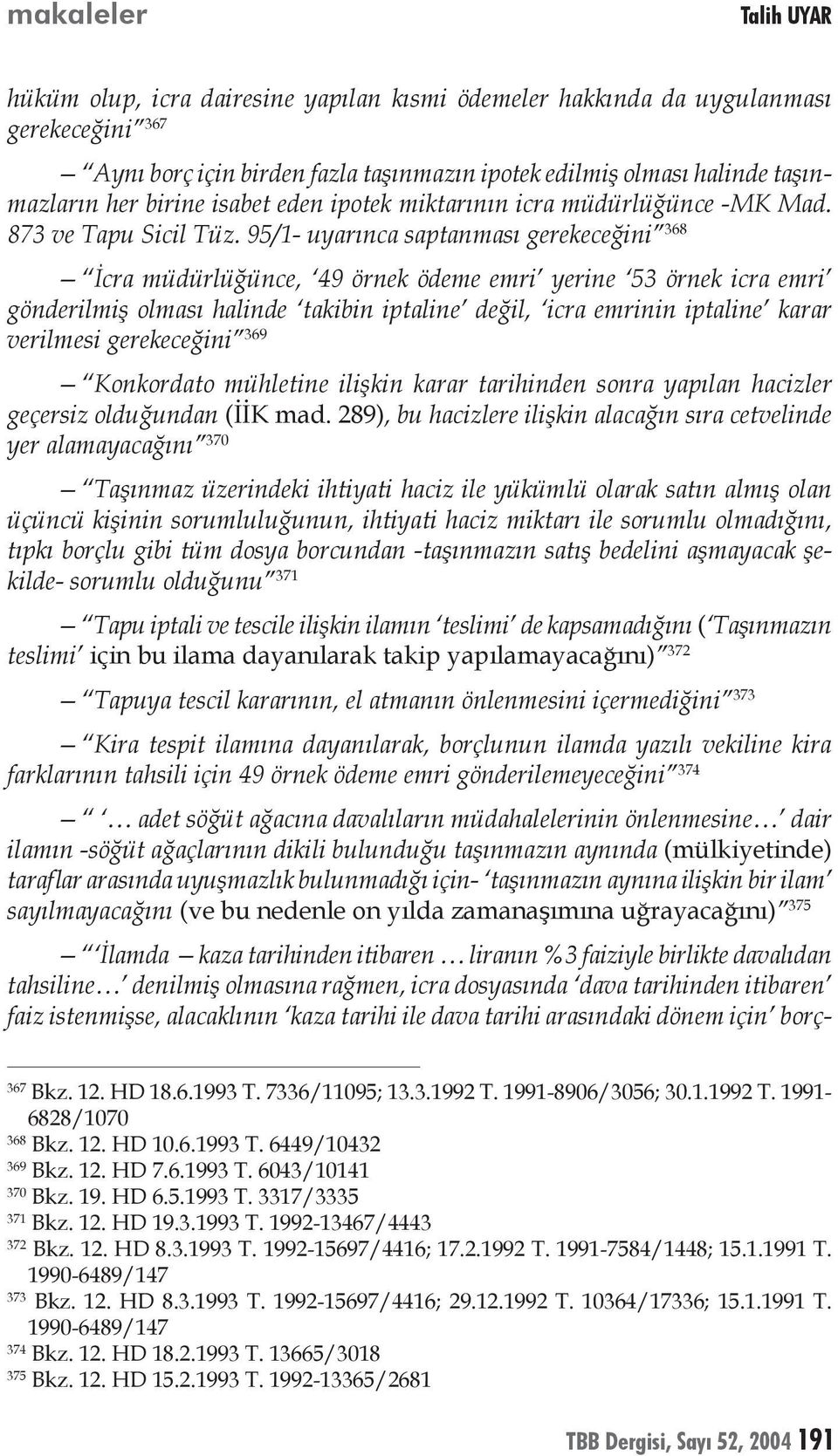 95/1- uyarınca saptanması gerekeceğini 368 İcra müdürlüğünce, 49 örnek ödeme emri yerine 53 örnek icra emri gönderilmiş olması halinde takibin iptaline değil, icra emrinin iptaline karar verilmesi