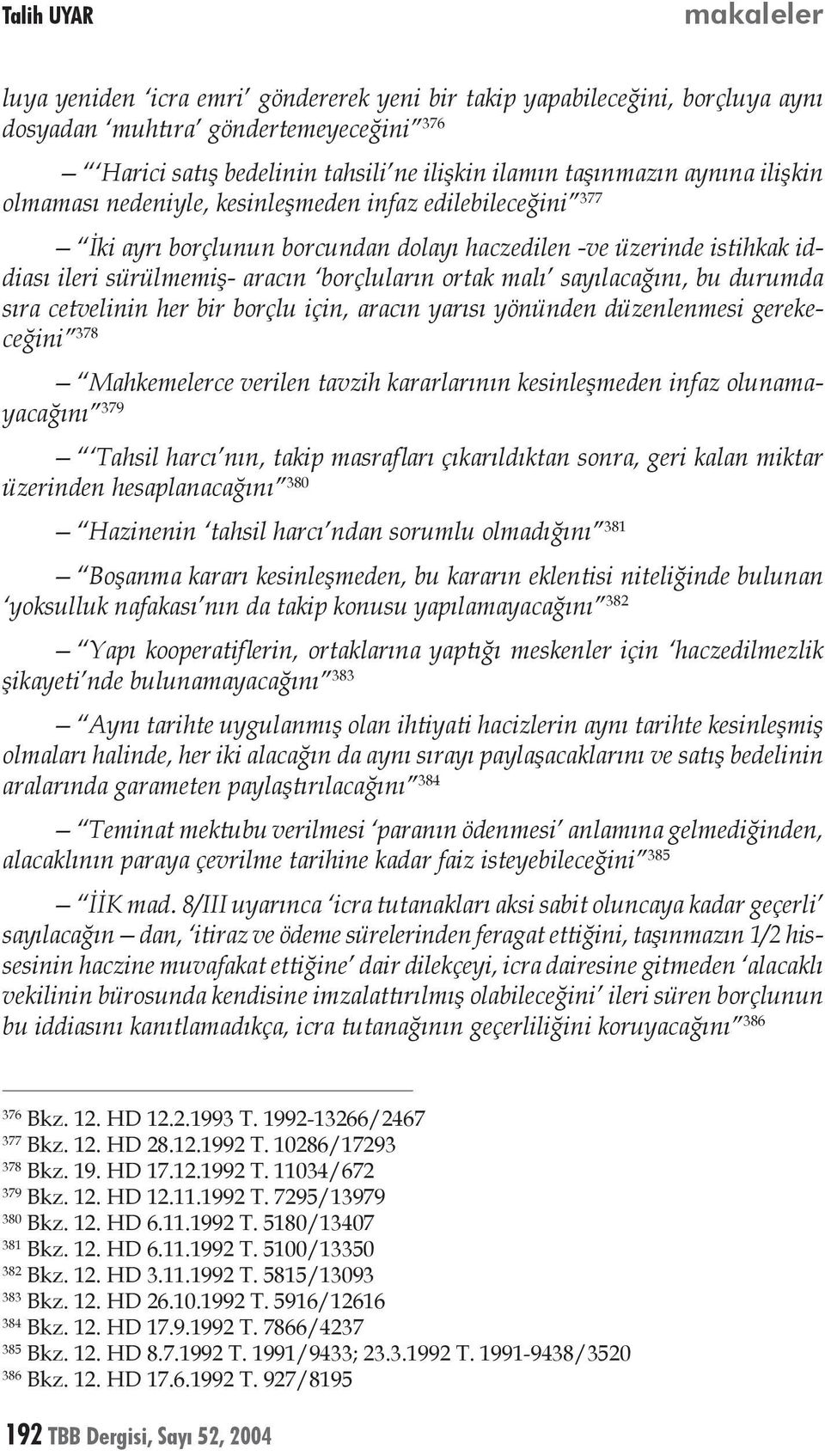 sayılacağını, bu durumda sıra cetvelinin her bir borçlu için, aracın yarısı yönünden düzenlenmesi gerekeceğini 378 Mahkemelerce verilen tavzih kararlarının kesinleşmeden infaz olunamayacağını 379