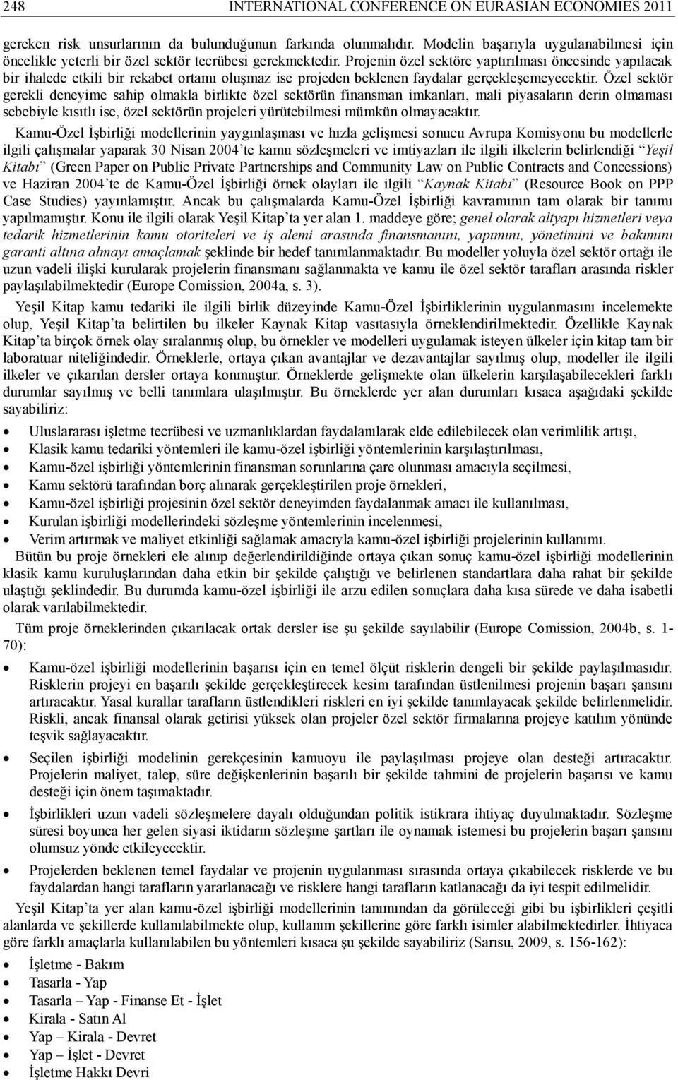 Projenin özel sektöre yaptırılması öncesinde yapılacak bir ihalede etkili bir rekabet ortamı oluşmaz ise projeden beklenen faydalar gerçekleşemeyecektir.