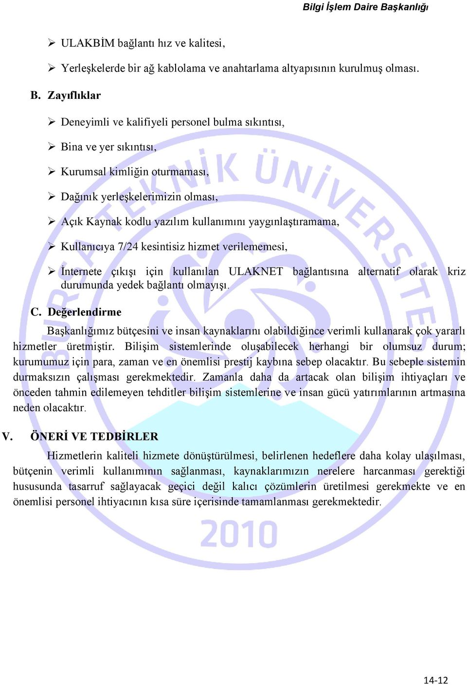 yaygınlaştıramama, Kullanıcıya 7/24 kesintisiz hizmet verilememesi, İnternete çıkışı için kullanılan ULAKNET bağlantısına alternatif olarak kriz durumunda yedek bağlantı olmayışı. C.