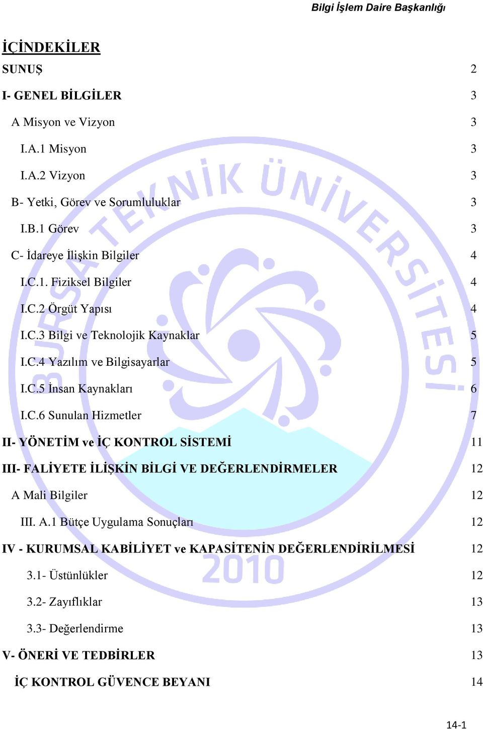 A.1 Bütçe Uygulama Sonuçları 12 IV - KURUMSAL KABİLİYET ve KAPASİTENİN DEĞERLENDİRİLMESİ 12 3.1- Üstünlükler 12 3.2- Zayıflıklar 13 3.