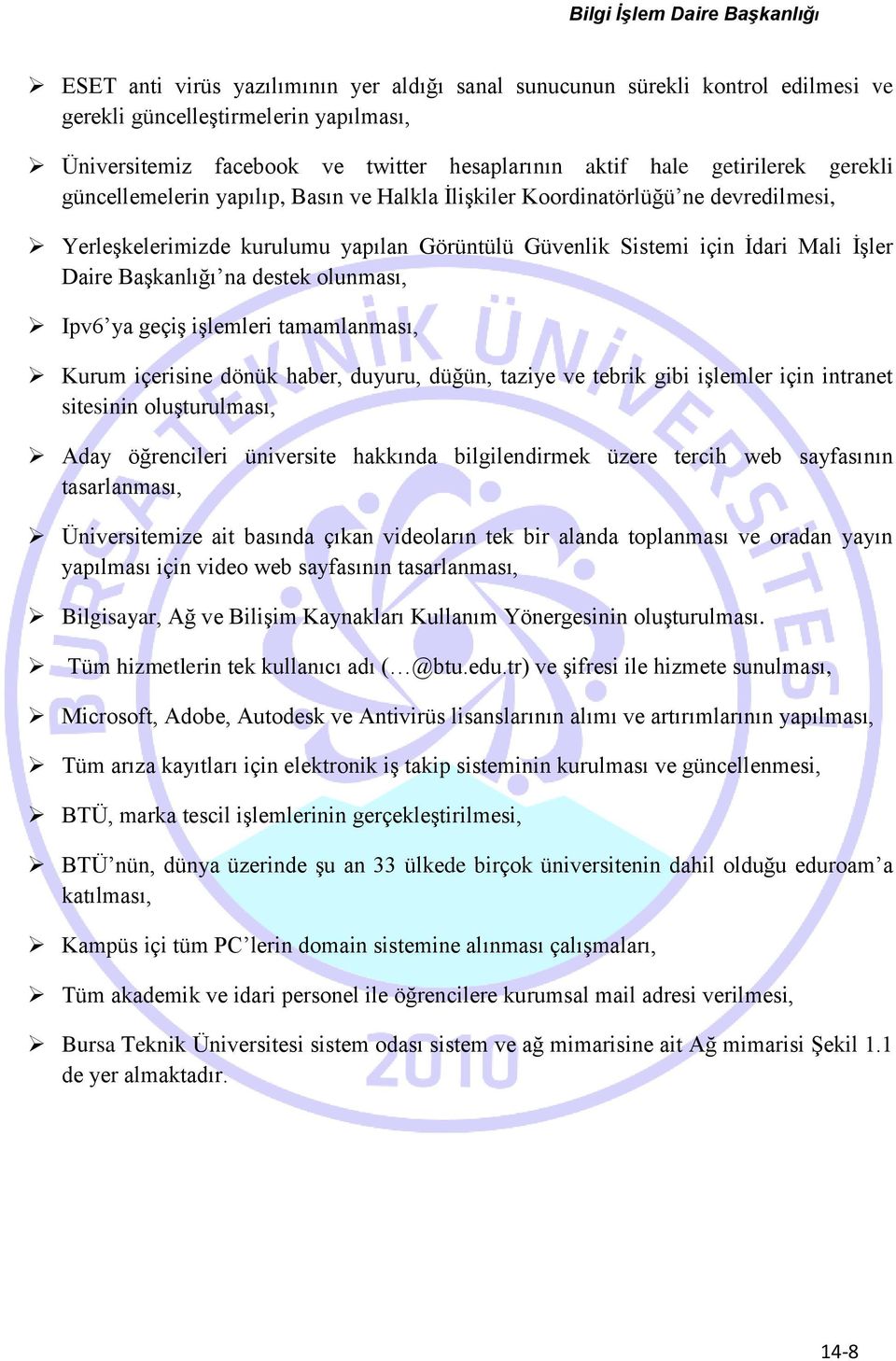 geçiş işlemleri tamamlanması, Kurum içerisine dönük haber, duyuru, düğün, taziye ve tebrik gibi işlemler için intranet sitesinin oluşturulması, Aday öğrencileri üniversite hakkında bilgilendirmek