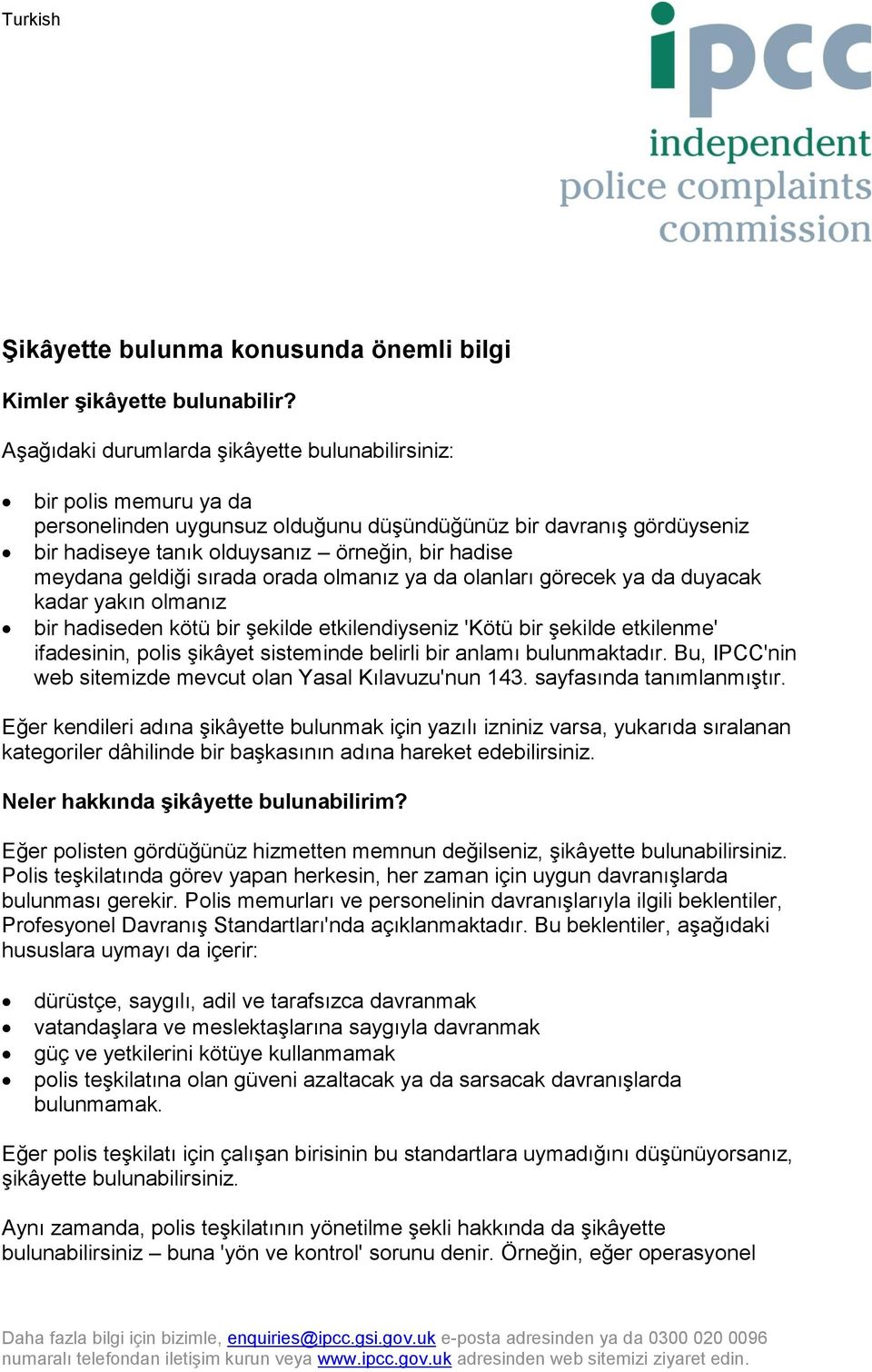 geldiği sırada orada olmanız ya da olanları görecek ya da duyacak kadar yakın olmanız bir hadiseden kötü bir şekilde etkilendiyseniz 'Kötü bir şekilde etkilenme' ifadesinin, polis şikâyet sisteminde