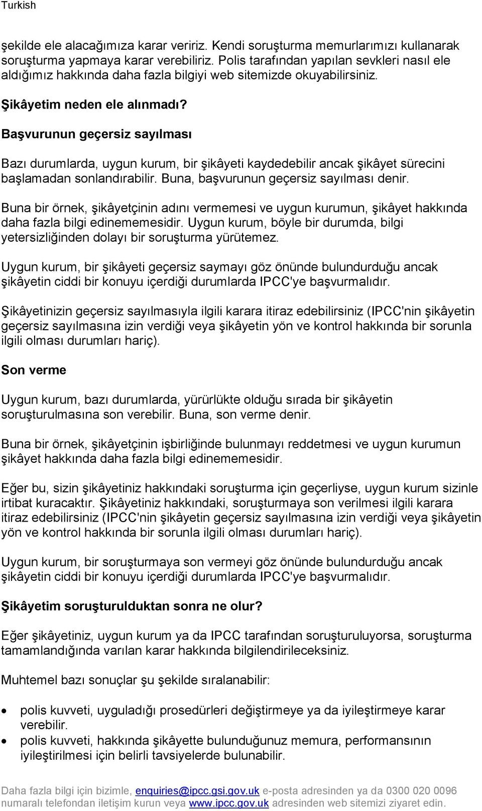 Başvurunun geçersiz sayılması Bazı durumlarda, uygun kurum, bir şikâyeti kaydedebilir ancak şikâyet sürecini başlamadan sonlandırabilir. Buna, başvurunun geçersiz sayılması denir.