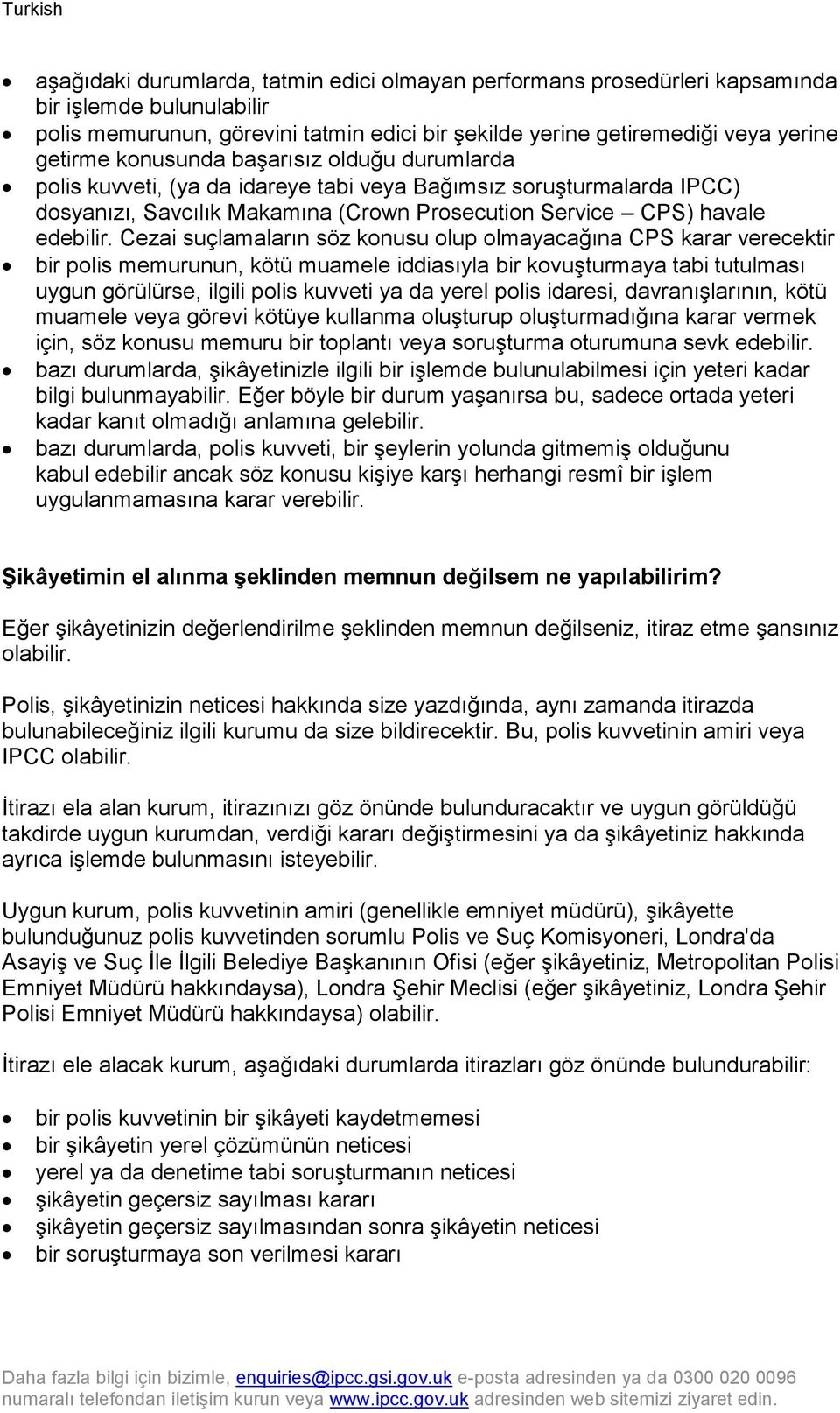 Cezai suçlamaların söz konusu olup olmayacağına CPS karar verecektir bir polis memurunun, kötü muamele iddiasıyla bir kovuşturmaya tabi tutulması uygun görülürse, ilgili polis kuvveti ya da yerel