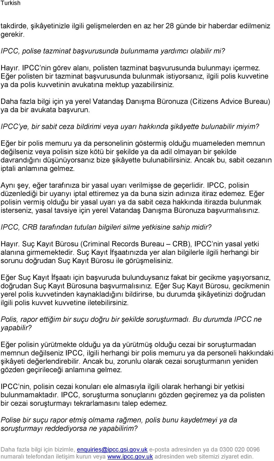 Eğer polisten bir tazminat başvurusunda bulunmak istiyorsanız, ilgili polis kuvvetine ya da polis kuvvetinin avukatına mektup yazabilirsiniz.