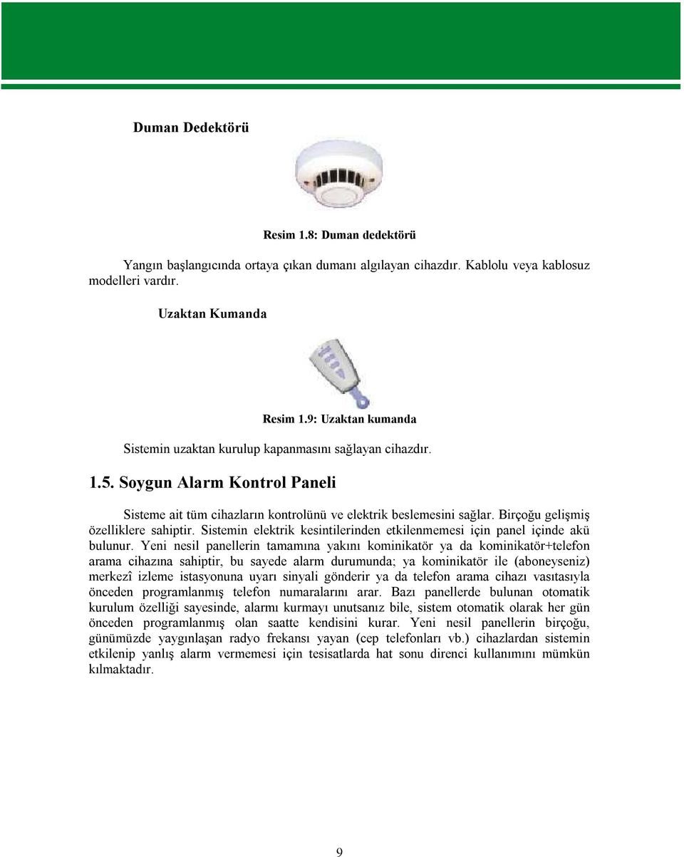 Birçoğu gelişmiş özelliklere sahiptir. Sistemin elektrik kesintilerinden etkilenmemesi için panel içinde akü bulunur.