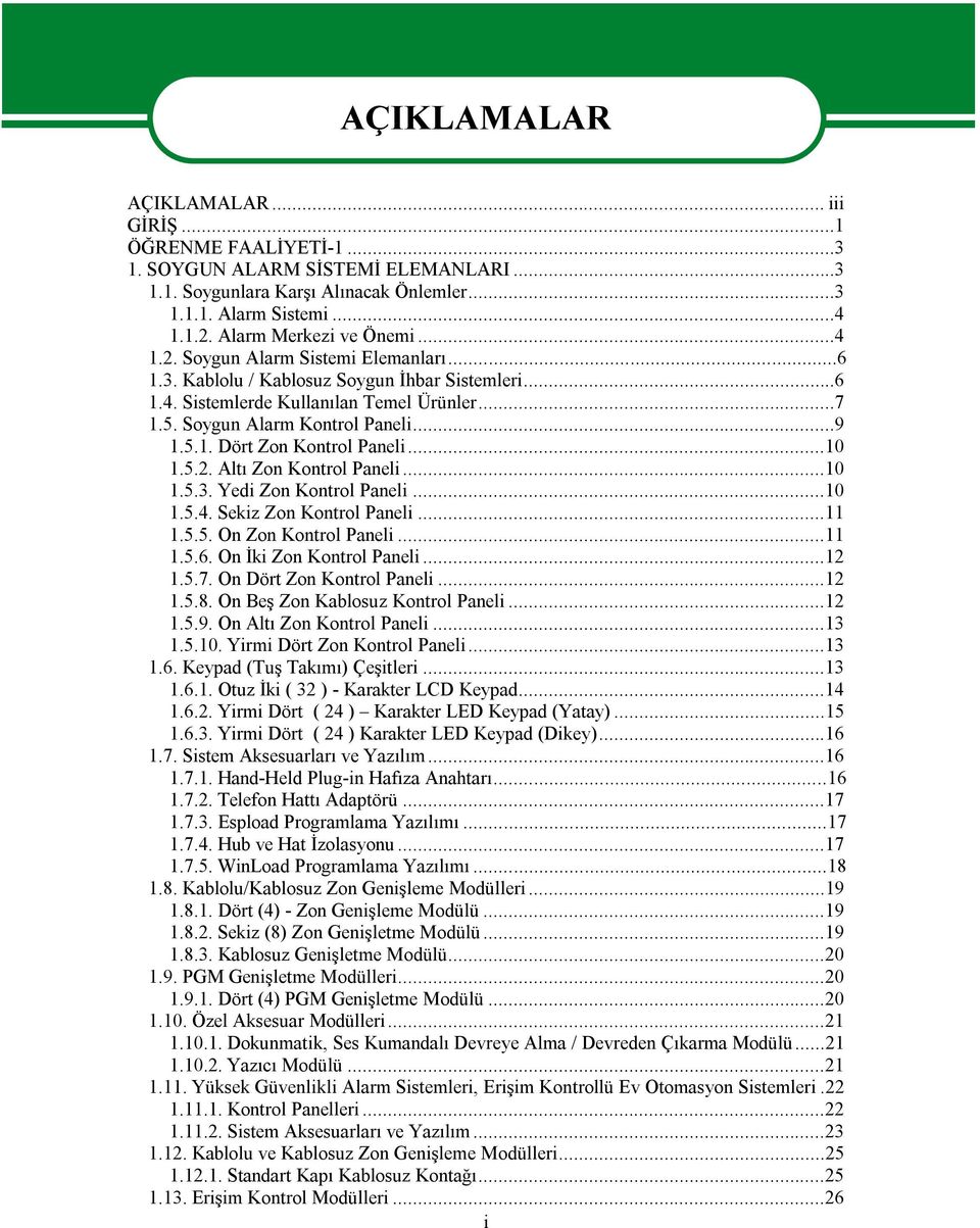 ..9 1.5.1. Dört Zon Kontrol Paneli...10 1.5.2. Altı Zon Kontrol Paneli...10 1.5.3. Yedi Zon Kontrol Paneli...10 1.5.4. Sekiz Zon Kontrol Paneli...11 1.5.5. On Zon Kontrol Paneli...11 1.5.6.
