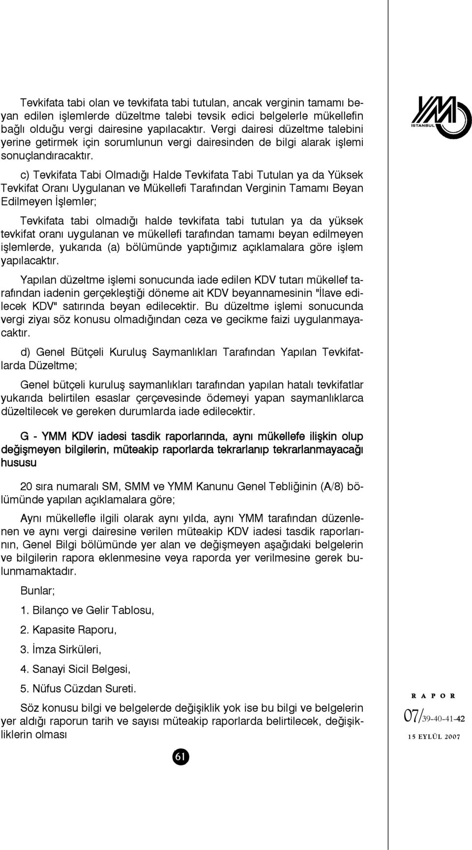 c) Tevkifata Tabi Olmadığı Halde Tevkifata Tabi Tutulan ya da Yüksek Tevkifat Oranı Uygulanan ve Mükellefi Tarafından Verginin Tamamı Beyan Edilmeyen İşlemler; Tevkifata tabi olmadığı halde tevkifata