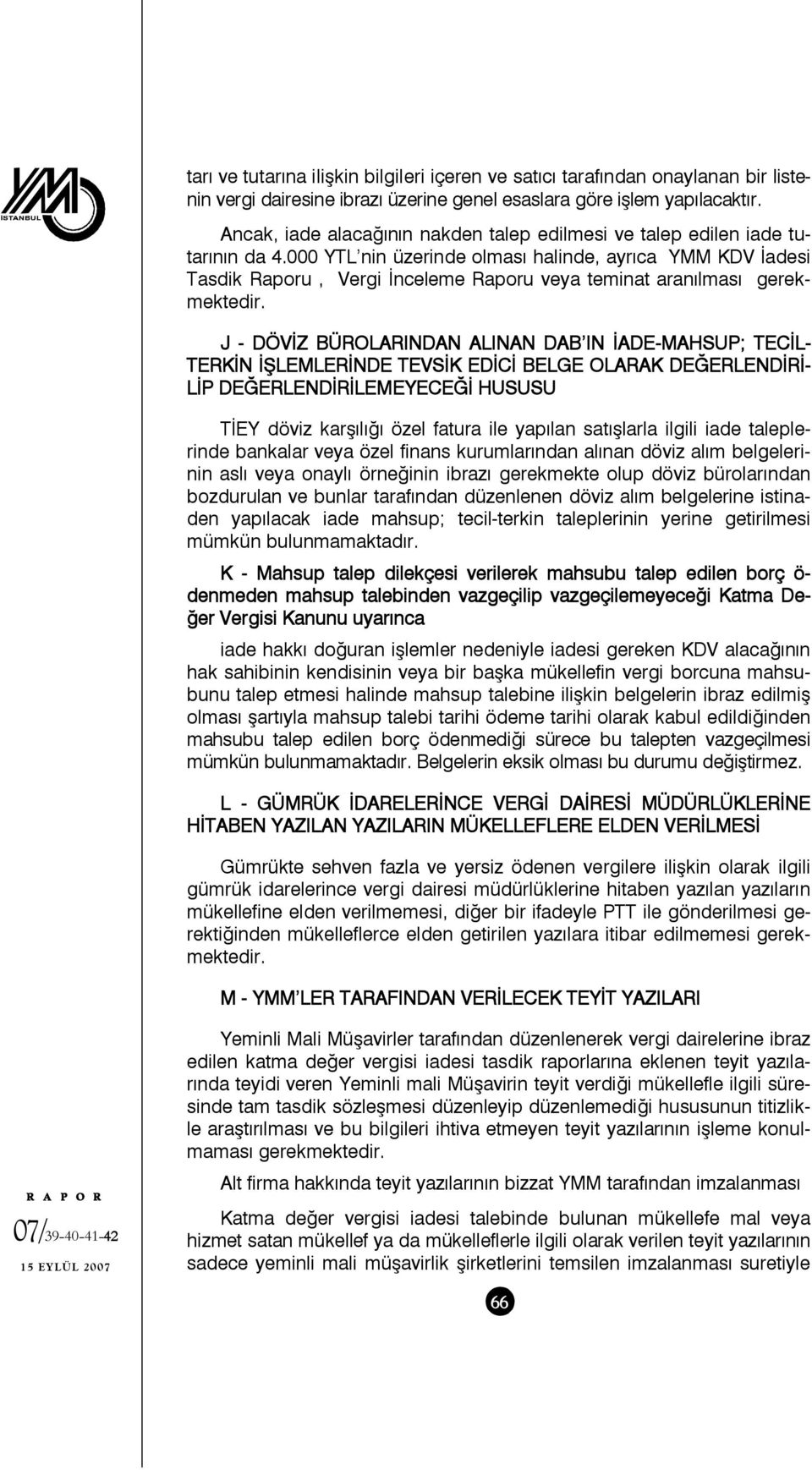 000 YTL nin üzerinde olması halinde, ayrıca YMM KDV İadesi Tasdik Raporu, Vergi İnceleme Raporu veya teminat aranılması gerekmektedir.