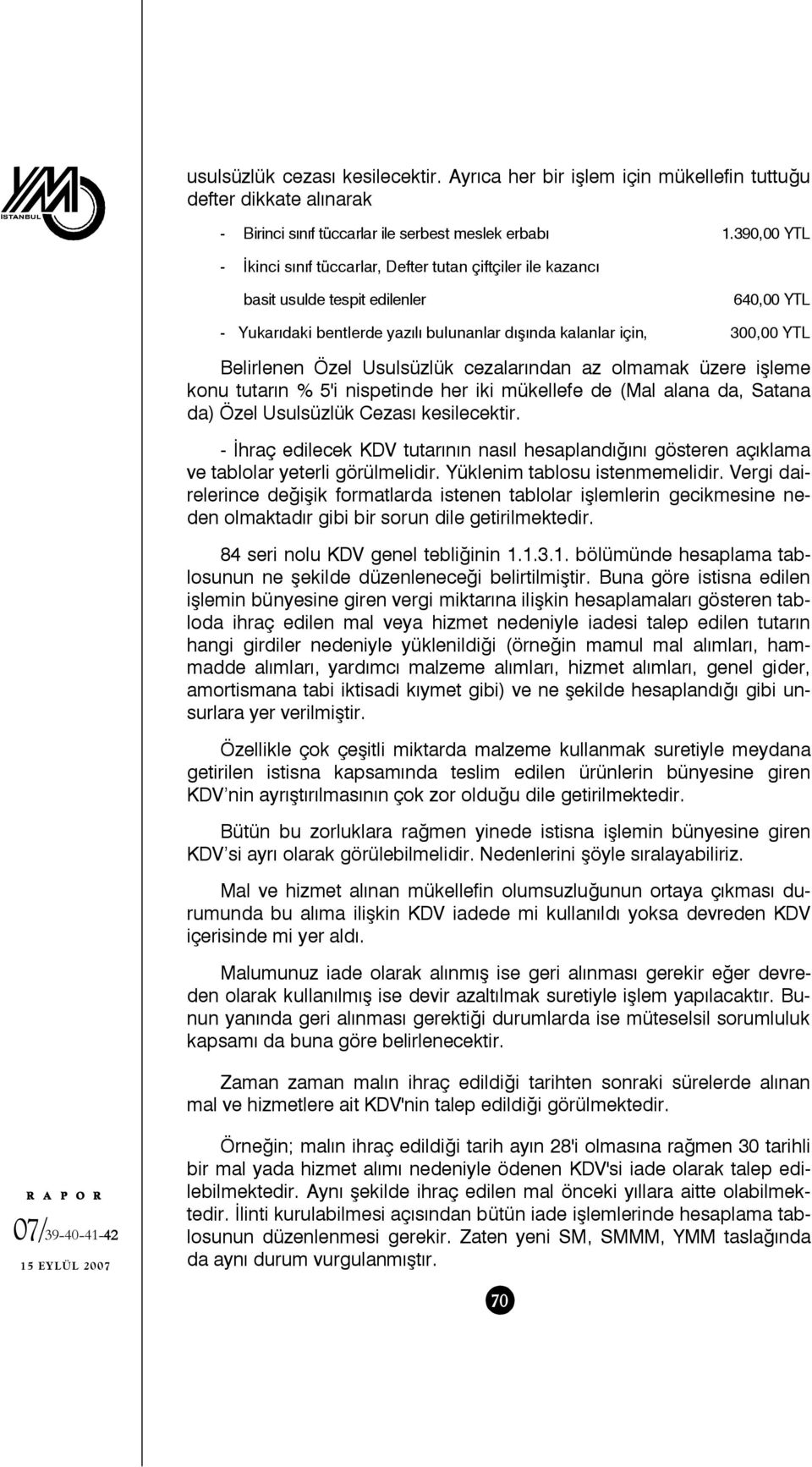 Özel Usulsüzlük cezalarından az olmamak üzere işleme konu tutarın % 5'i nispetinde her iki mükellefe de (Mal alana da, Satana da) Özel Usulsüzlük Cezası kesilecektir.