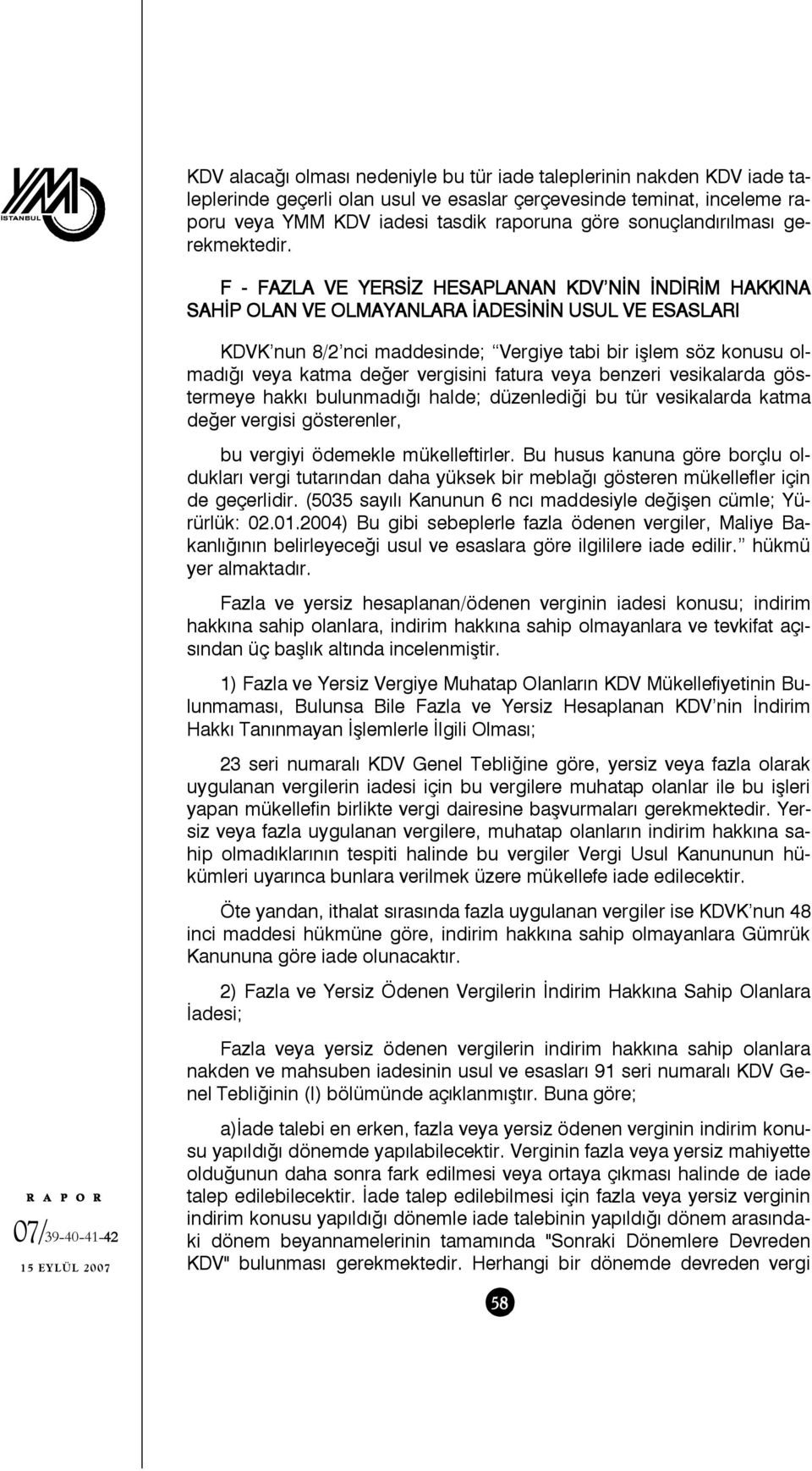 F - FAZLA VE YERSİZ HESAPLANAN KDV NİN İNDİRİM HAKKINA SAHİP OLAN VE OLMAYANLARA İADESİNİN USUL VE ESASLARI KDVK nun 8/2 nci maddesinde; Vergiye tabi bir işlem söz konusu olmadığı veya katma değer