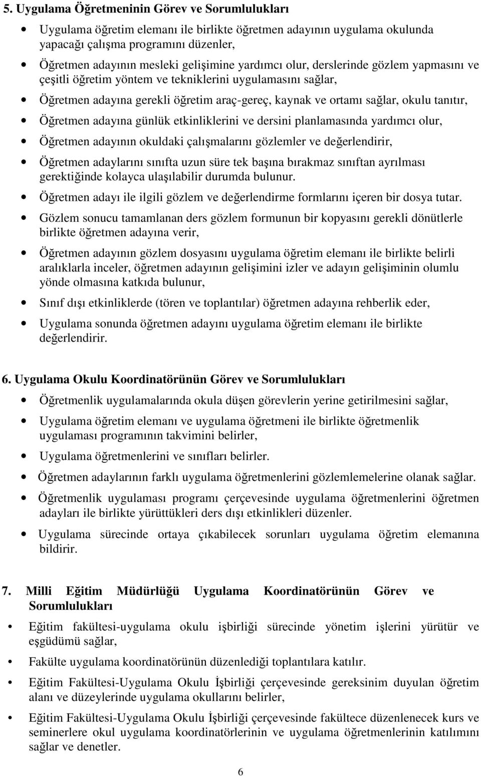 Öğretmen adayına günlük etkinliklerini ve dersini planlamasında yardımcı olur, Öğretmen adayının okuldaki çalışmalarını gözlemler ve değerlendirir, Öğretmen adaylarını sınıfta uzun süre tek başına