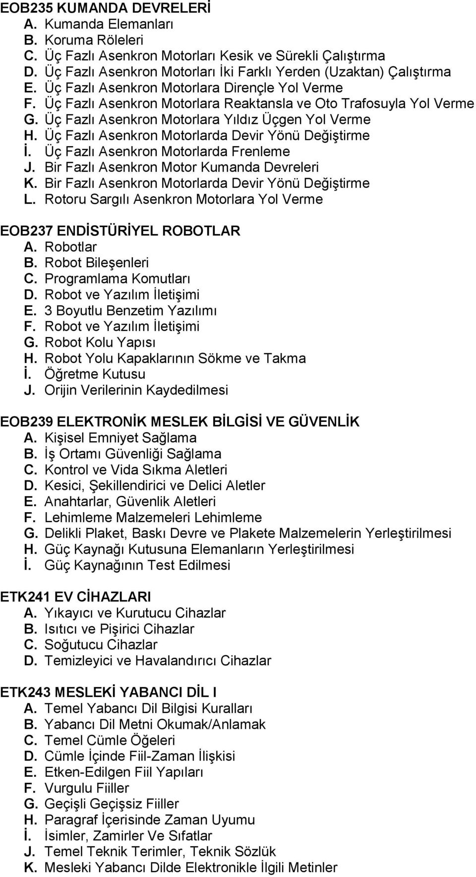 Üç Fazlı Asenkron Motorlarda Devir Yönü Değiştirme İ. Üç Fazlı Asenkron Motorlarda Frenleme J. Bir Fazlı Asenkron Motor Kumanda Devreleri K. Bir Fazlı Asenkron Motorlarda Devir Yönü Değiştirme L.