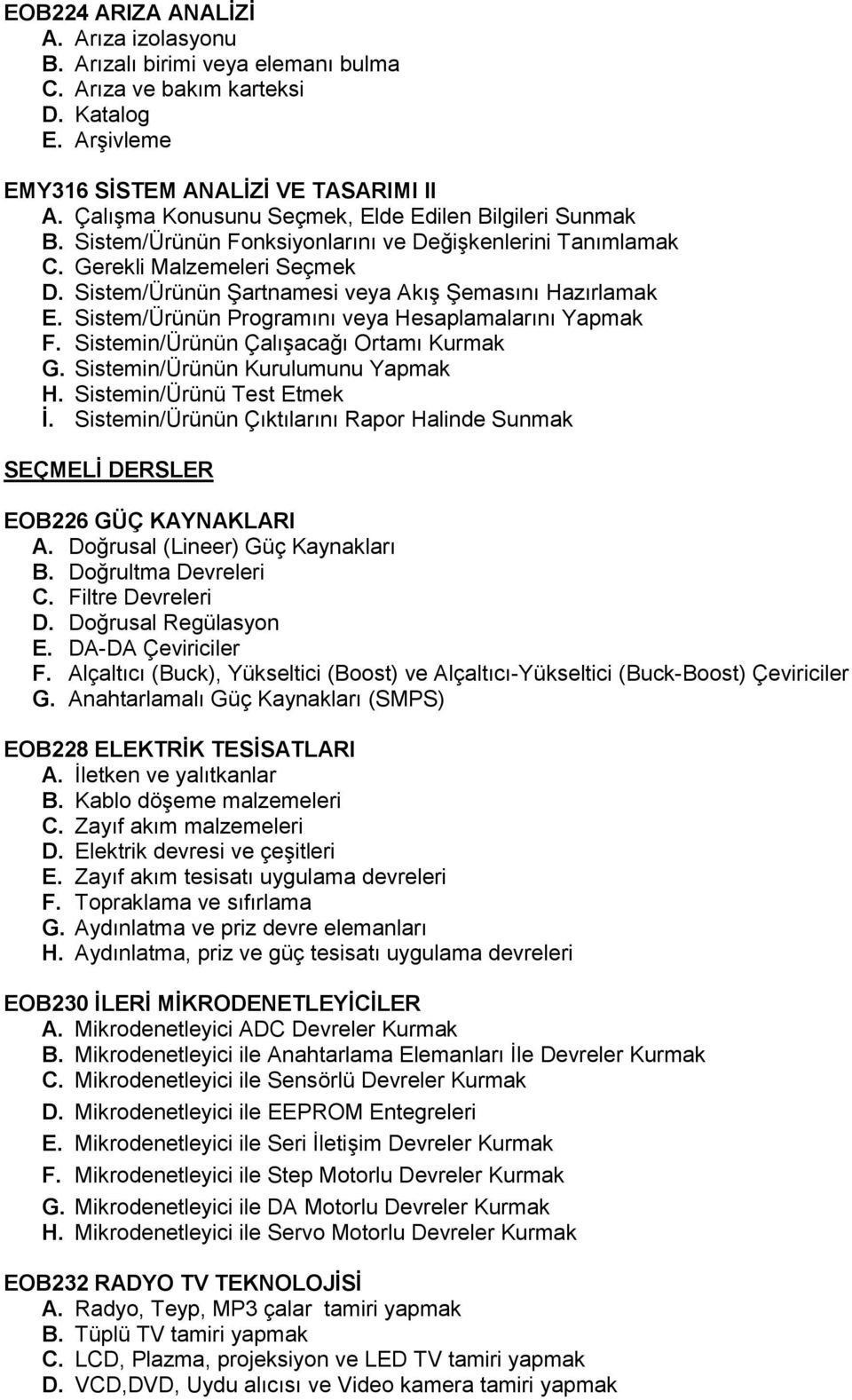 Sistem/Ürünün Şartnamesi veya Akış Şemasını Hazırlamak E. Sistem/Ürünün Programını veya Hesaplamalarını Yapmak F. Sistemin/Ürünün Çalışacağı Ortamı Kurmak G. Sistemin/Ürünün Kurulumunu Yapmak H.