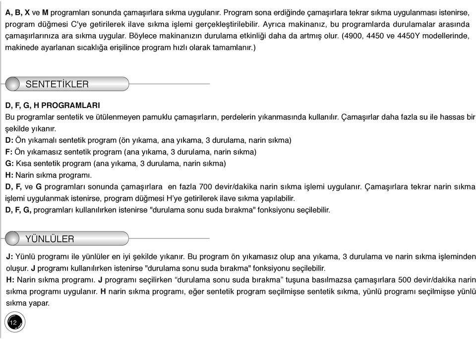 Ayr ca makinan z, bu programlarda durulamalar aras nda çamafl rlar n za ara s kma uygular. Böylece makinan z n durulama etkinli i daha da artm fl olur.