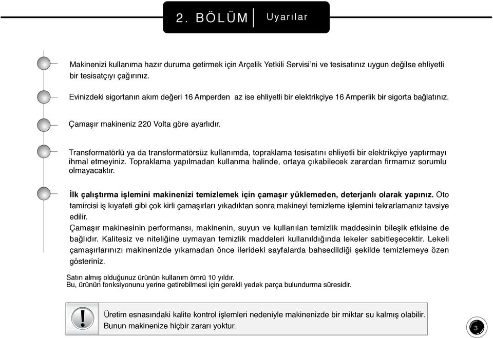 Transformatörlü ya da transformatörsüz kullan mda, topraklama tesisat n ehliyetli bir elektrikçiye yapt rmay ihmal etmeyiniz.