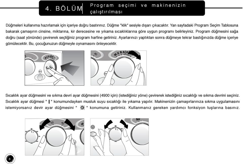 Program dü mesini sa a do ru (saat yönünde) çevirerek seçti iniz program harfine getiriniz. Ayarlar n z yapt ktan sonra dü meye tekrar bast n zda dü me içeriye gömülecektir.