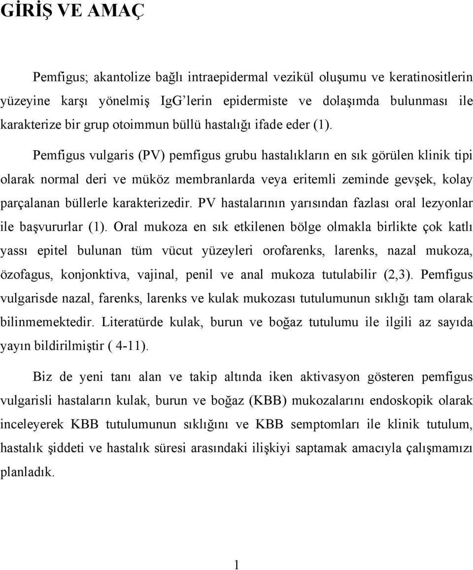 Pemfigus vulgaris (PV) pemfigus grubu hastalıkların en sık görülen klinik tipi olarak normal deri ve müköz membranlarda veya eritemli zeminde gevşek, kolay parçalanan büllerle karakterizedir.