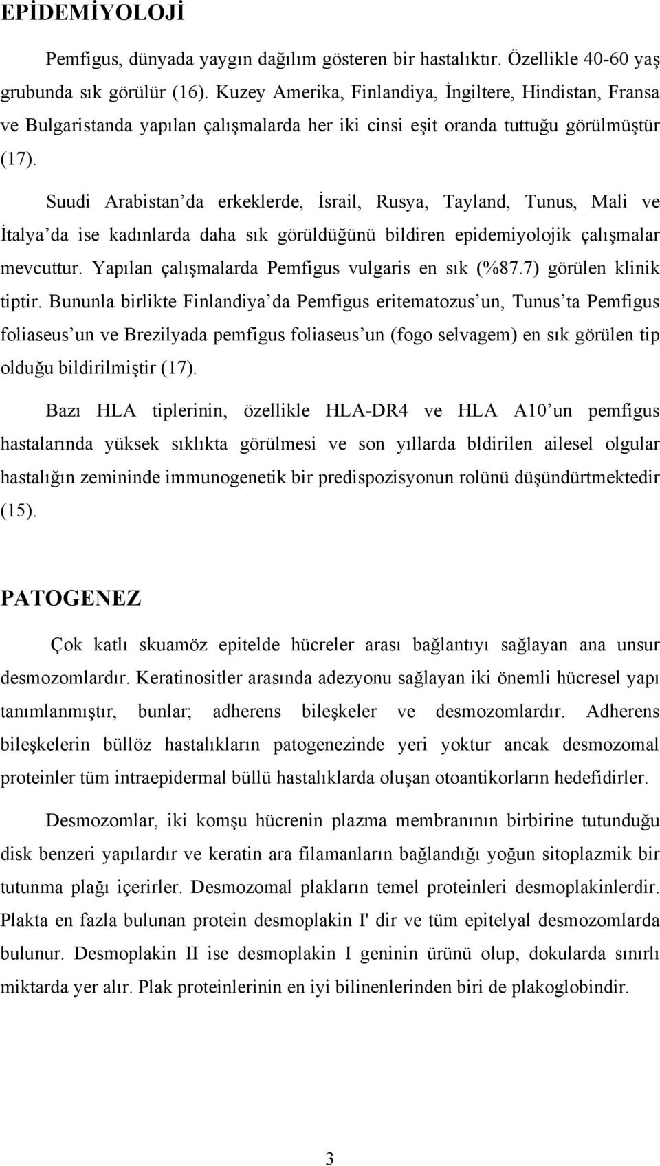 Suudi Arabistan da erkeklerde, İsrail, Rusya, Tayland, Tunus, Mali ve İtalya da ise kadınlarda daha sık görüldüğünü bildiren epidemiyolojik çalışmalar mevcuttur.