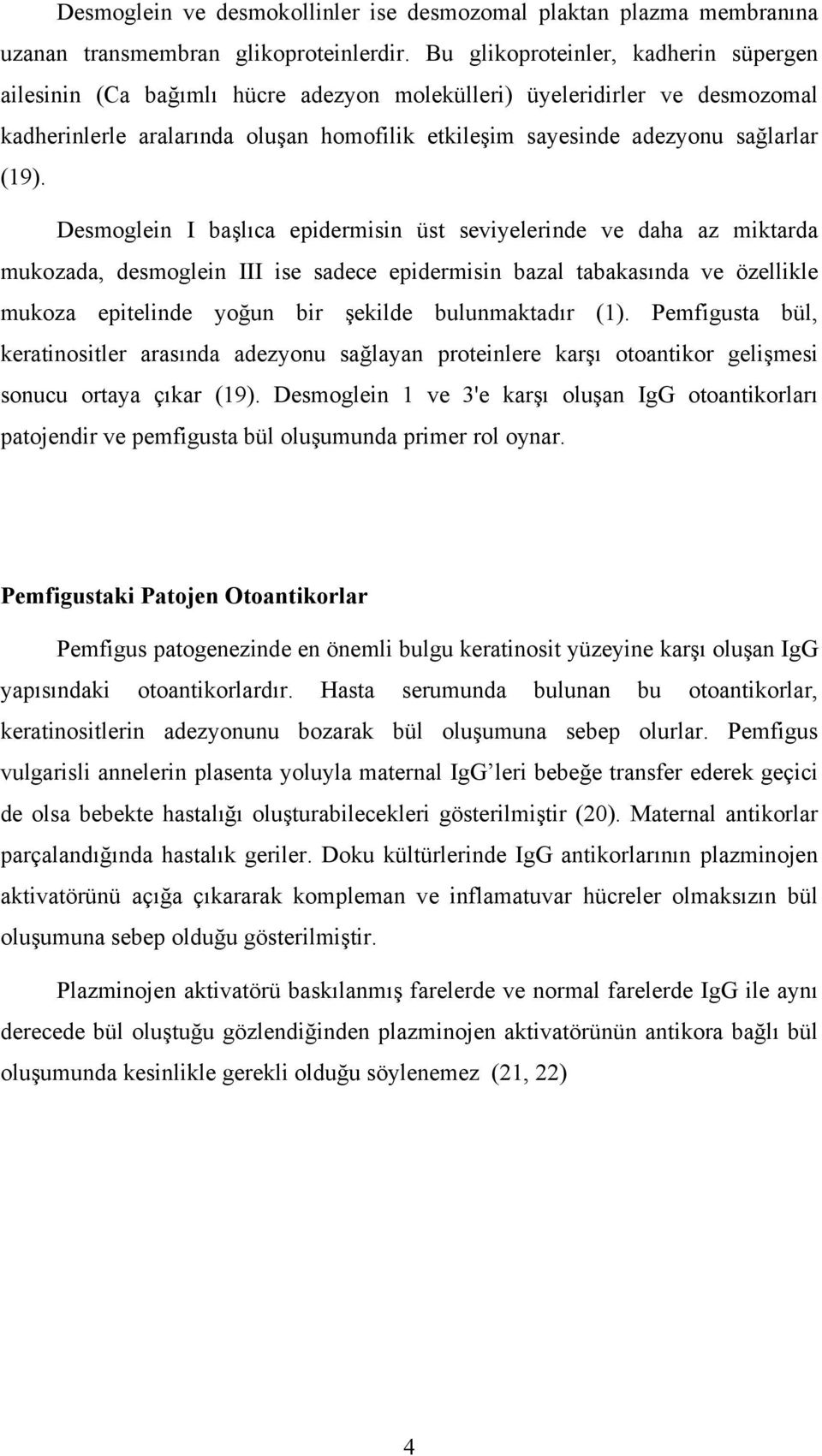 (19). Desmoglein I başlıca epidermisin üst seviyelerinde ve daha az miktarda mukozada, desmoglein III ise sadece epidermisin bazal tabakasında ve özellikle mukoza epitelinde yoğun bir şekilde