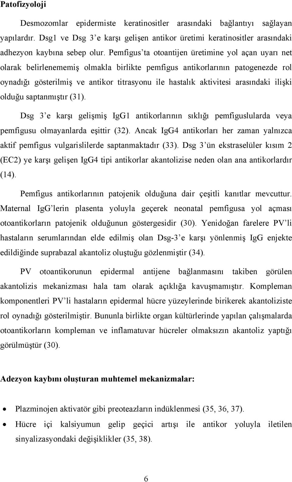 arasındaki ilişki olduğu saptanmıştır (31). Dsg 3 e karşı gelişmiş IgG1 antikorlarının sıklığı pemfiguslularda veya pemfigusu olmayanlarda eşittir (32).