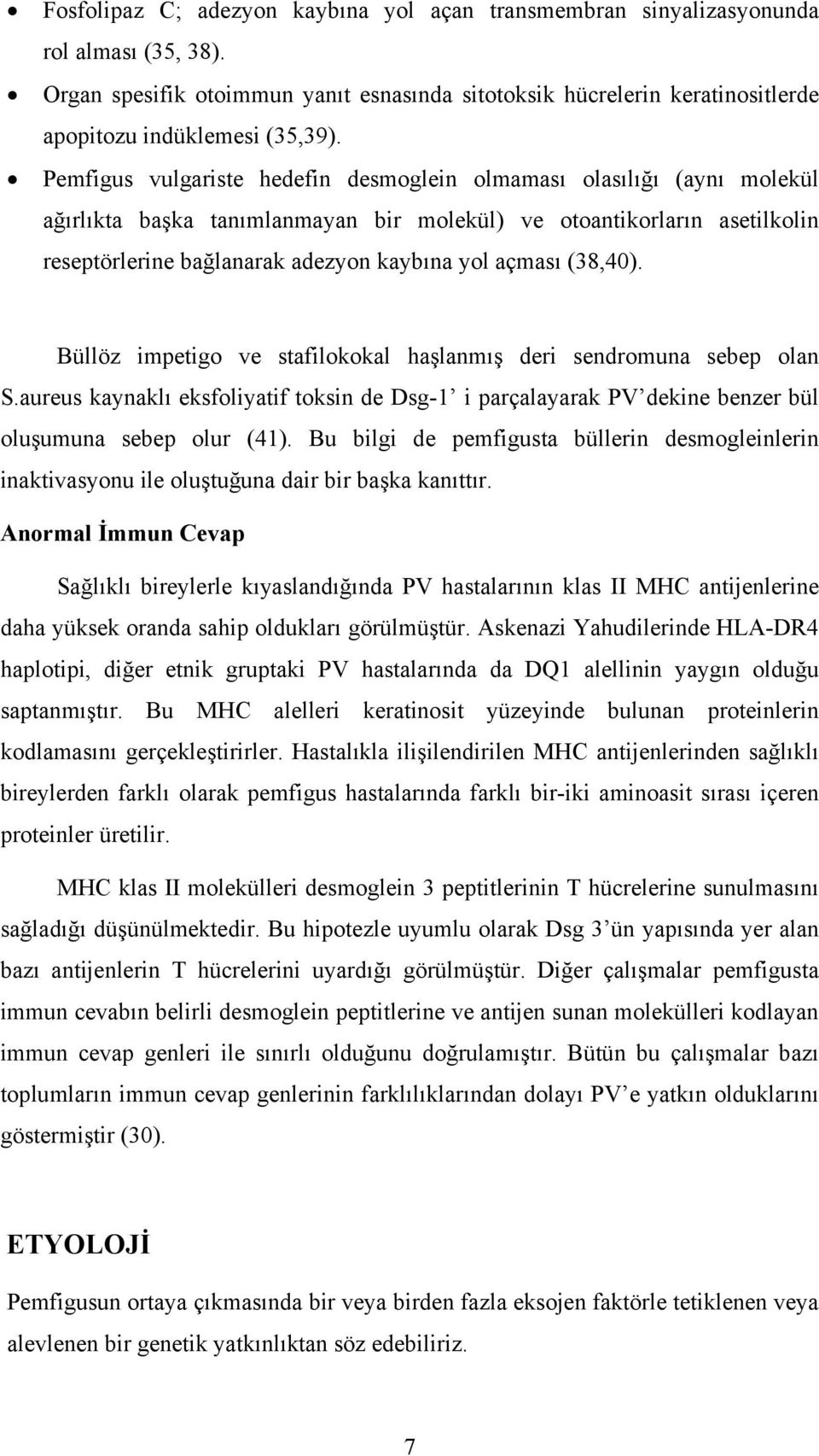 (38,40). Büllöz impetigo ve stafilokokal haşlanmış deri sendromuna sebep olan S.aureus kaynaklı eksfoliyatif toksin de Dsg-1 i parçalayarak PV dekine benzer bül oluşumuna sebep olur (41).