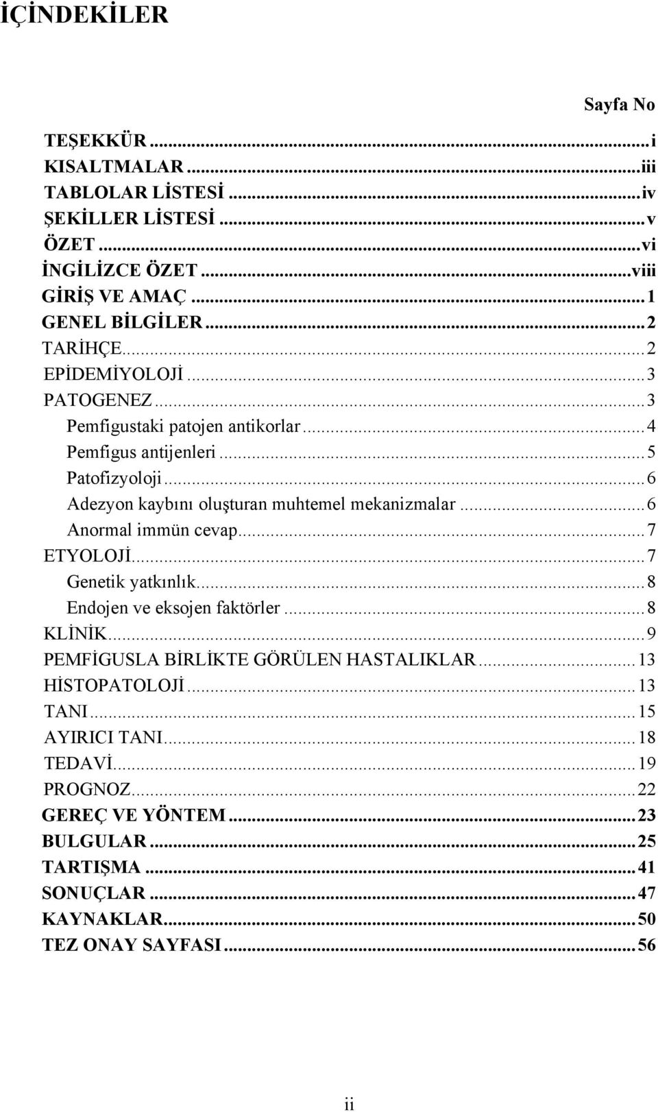 .. 6 Adezyon kaybını oluşturan muhtemel mekanizmalar... 6 Anormal immün cevap... 7 ETYOLOJİ... 7 Genetik yatkınlık... 8 Endojen ve eksojen faktörler... 8 KLİNİK.