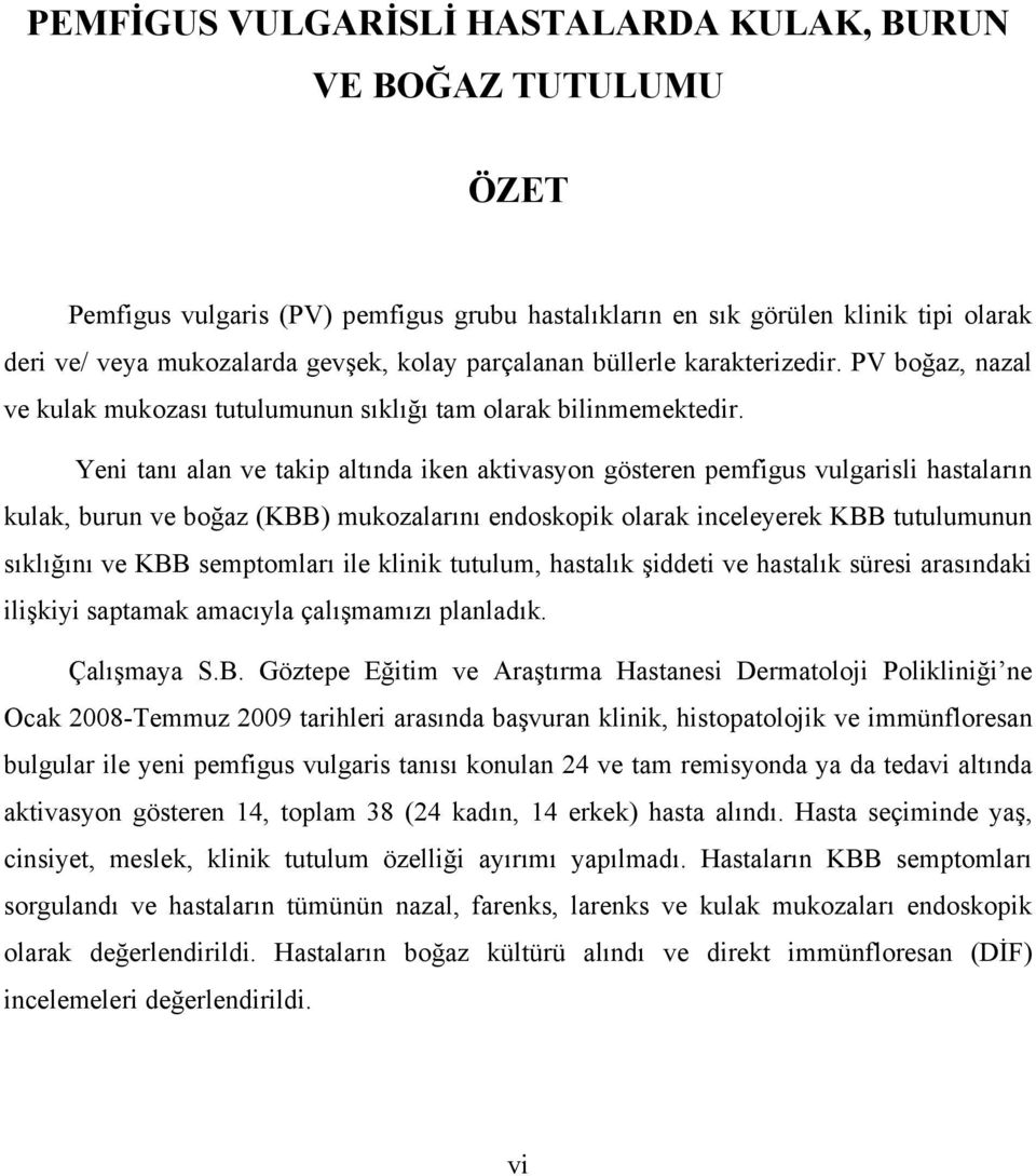 Yeni tanı alan ve takip altında iken aktivasyon gösteren pemfigus vulgarisli hastaların kulak, burun ve boğaz (KBB) mukozalarını endoskopik olarak inceleyerek KBB tutulumunun sıklığını ve KBB