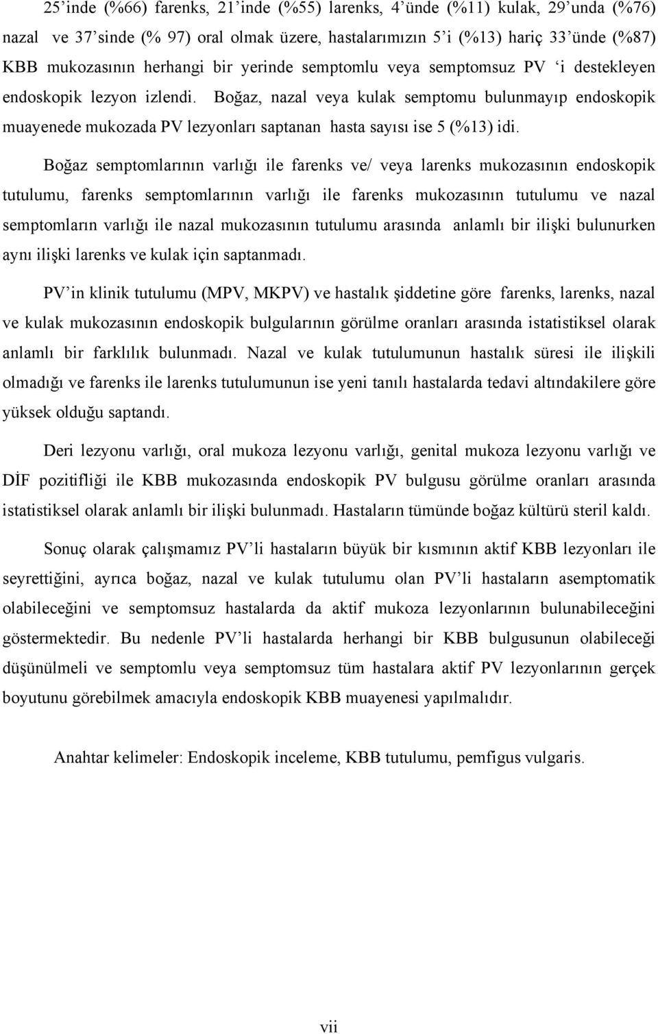 Boğaz, nazal veya kulak semptomu bulunmayıp endoskopik muayenede mukozada PV lezyonları saptanan hasta sayısı ise 5 (%13) idi.