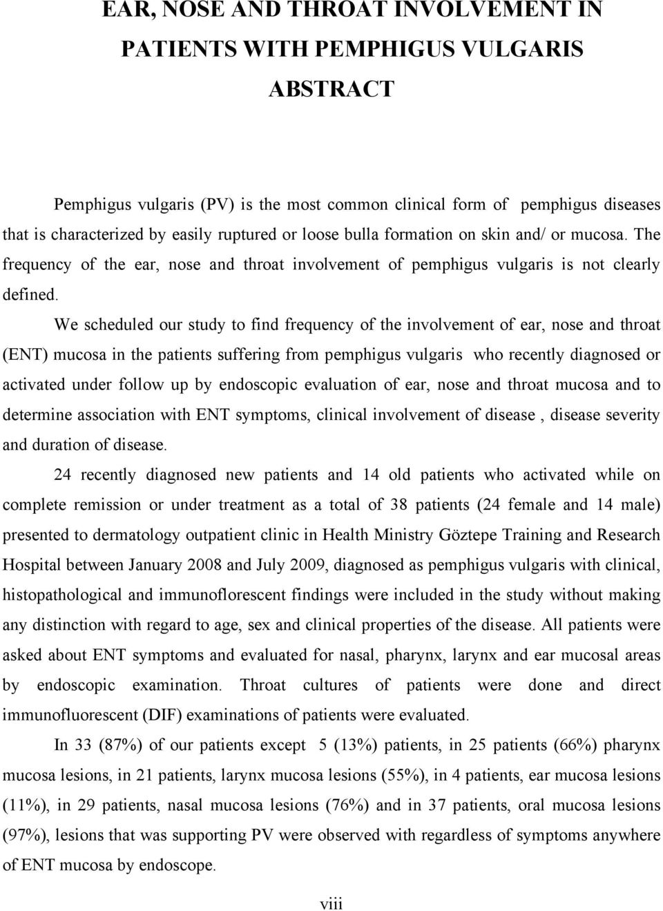 We scheduled our study to find frequency of the involvement of ear, nose and throat (ENT) mucosa in the patients suffering from pemphigus vulgaris who recently diagnosed or activated under follow up