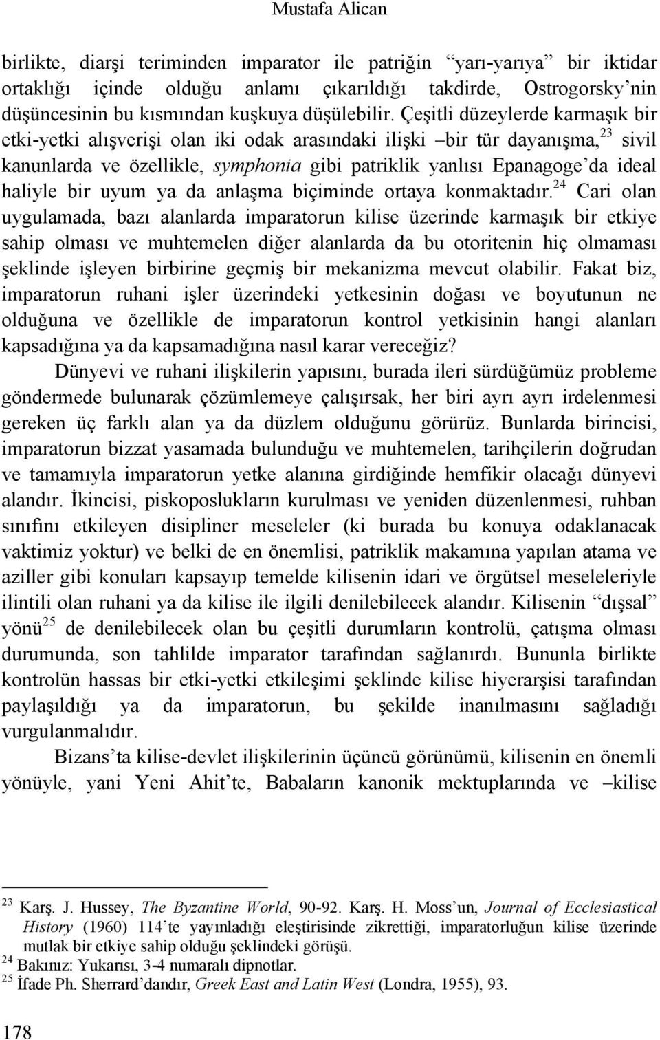 Çeşitli düzeylerde karmaşık bir etki-yetki alışverişi olan iki odak arasındaki ilişki bir tür dayanışma, 23 sivil kanunlarda ve özellikle, symphonia gibi patriklik yanlısı Epanagoge da ideal haliyle