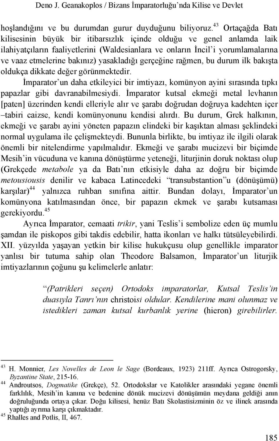 yasakladığı gerçeğine rağmen, bu durum ilk bakışta oldukça dikkate değer görünmektedir. İmparator un daha etkileyici bir imtiyazı, komünyon ayini sırasında tıpkı papazlar gibi davranabilmesiydi.