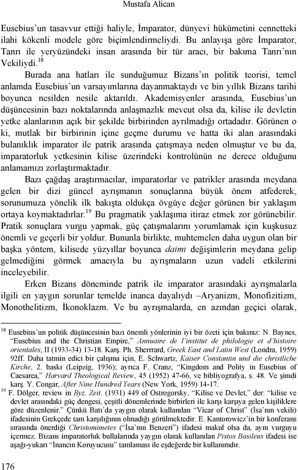 18 Burada ana hatları ile sunduğumuz Bizans ın politik teorisi, temel anlamda Eusebius un varsayımlarına dayanmaktaydı ve bin yıllık Bizans tarihi boyunca nesilden nesile aktarıldı.