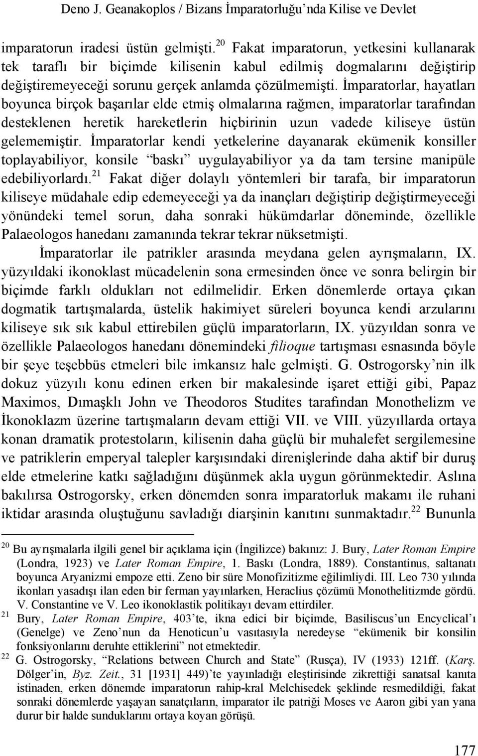 İmparatorlar, hayatları boyunca birçok başarılar elde etmiş olmalarına rağmen, imparatorlar tarafından desteklenen heretik hareketlerin hiçbirinin uzun vadede kiliseye üstün gelememiştir.