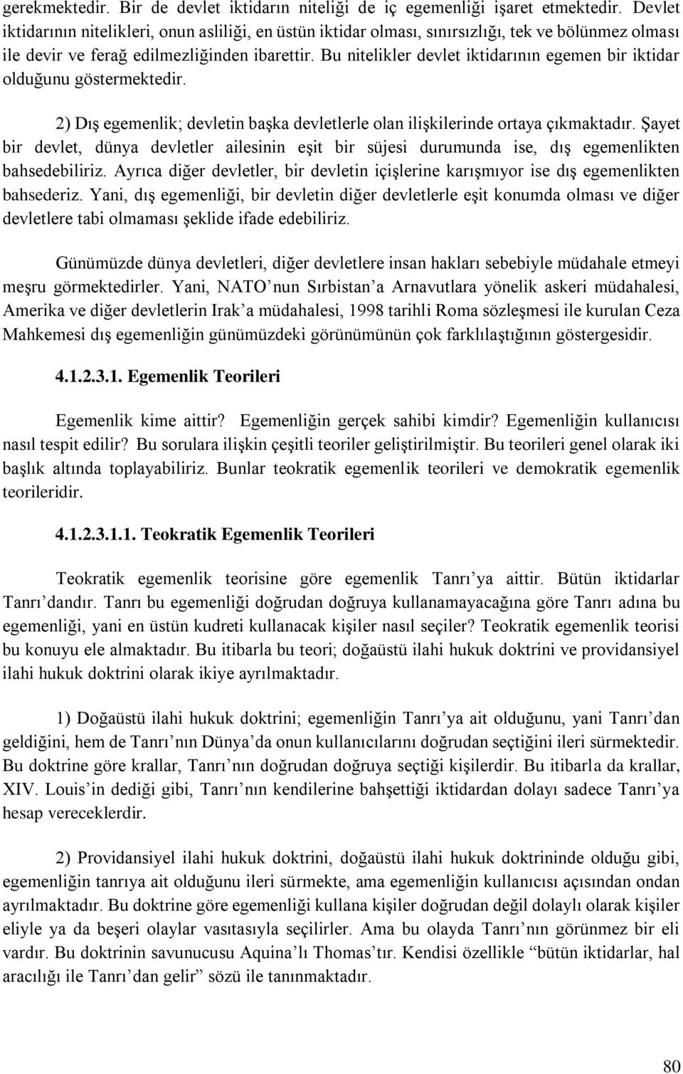 Bu nitelikler devlet iktidarının egemen bir iktidar olduğunu göstermektedir. 2) Dış egemenlik; devletin başka devletlerle olan ilişkilerinde ortaya çıkmaktadır.